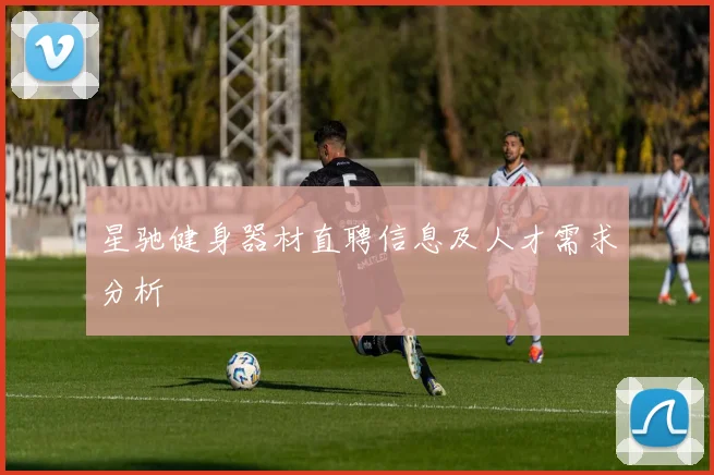 星驰健身器材直聘信息及人才需求分析
