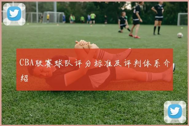 CBA联赛球队评分标准及评判体系介绍